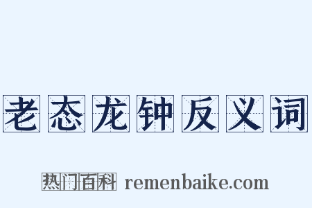 老态龙钟反义词是什么意思的图片